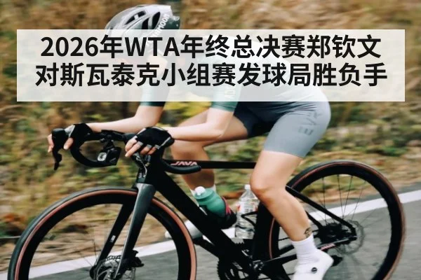 2026年WTA年终总决赛郑钦文对斯瓦泰克小组赛发球局胜负手